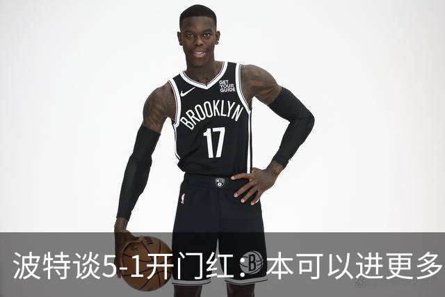 波特谈5-1开门红：本可以进更多，伊萨克和约克雷斯的配合很默契